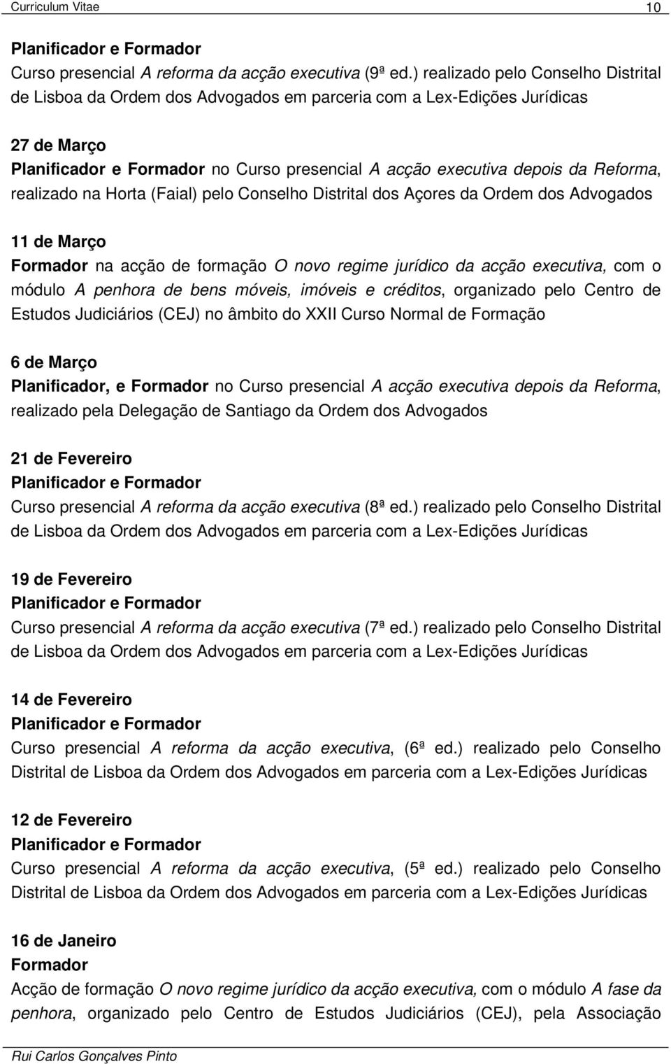 (Faial) pelo Conselho Distrital dos Açores da Ordem dos Advogados 11 de Março Formador na acção de formação O novo regime jurídico da acção executiva, com o módulo A penhora de bens móveis, imóveis e