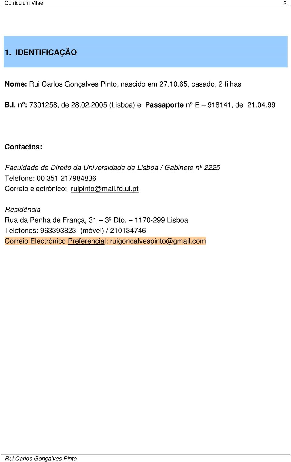 99 Contactos: Faculdade de Direito da Universidade de Lisboa / Gabinete nº 2225 Telefone: 00 351 217984836