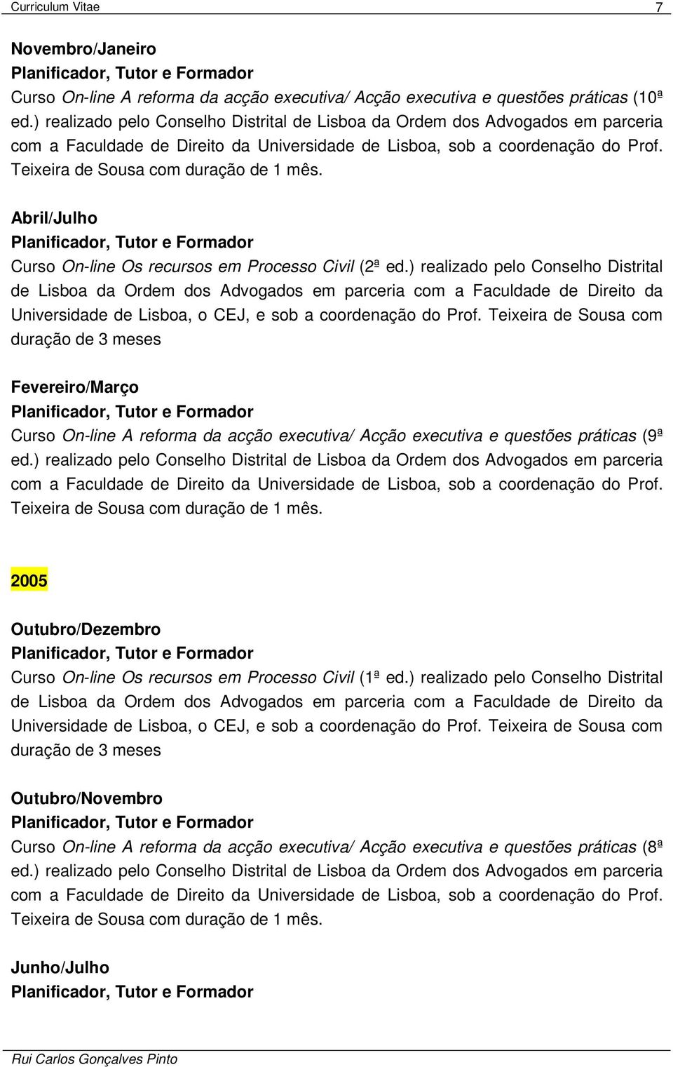 Teixeira de Sousa com duração de 1 mês. Abril/Julho Curso On-line Os recursos em Processo Civil (2ª ed.