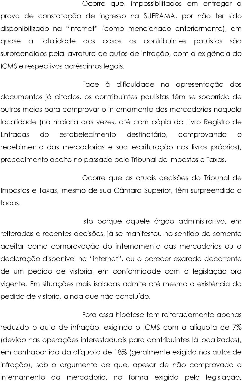 Face à dificuldade na apresentação dos documentos já citados, os contribuintes paulistas têm se socorrido de outros meios para comprovar o internamento das mercadorias naquela localidade (na maioria