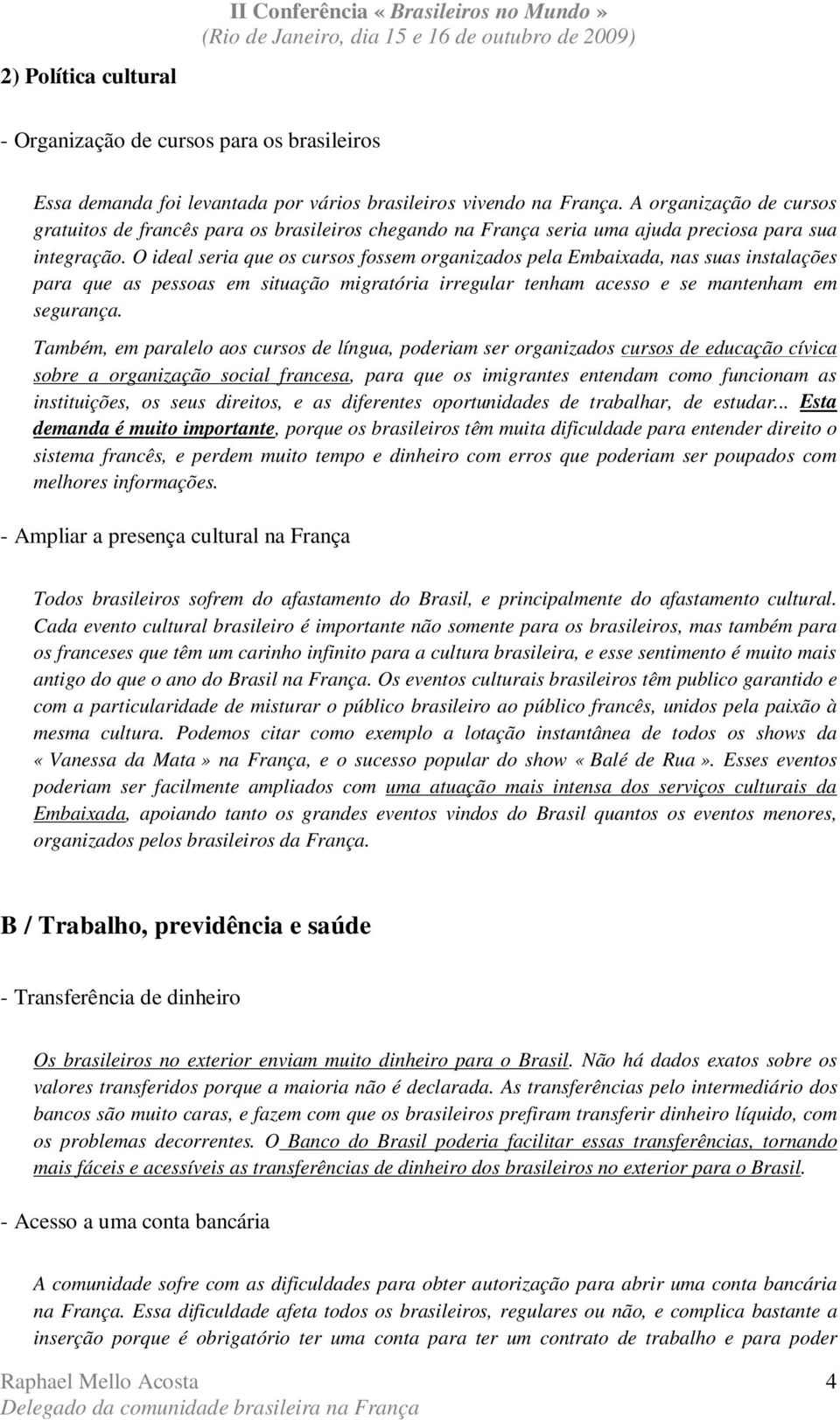 O ideal seria que os cursos fossem organizados pela Embaixada, nas suas instalações para que as pessoas em situação migratória irregular tenham acesso e se mantenham em segurança.