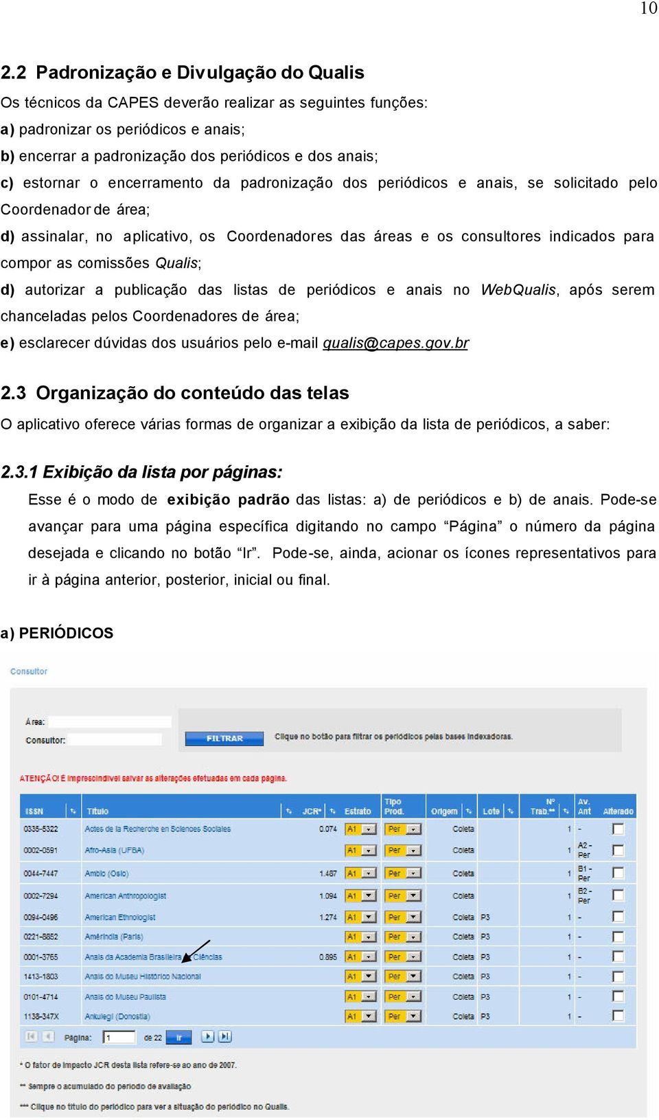 as comissões Qualis; d) autorizar a publicação das listas de periódicos e anais no WebQualis, após serem chanceladas pelos Coordenadores de área; e) esclarecer dúvidas dos usuários pelo e-mail