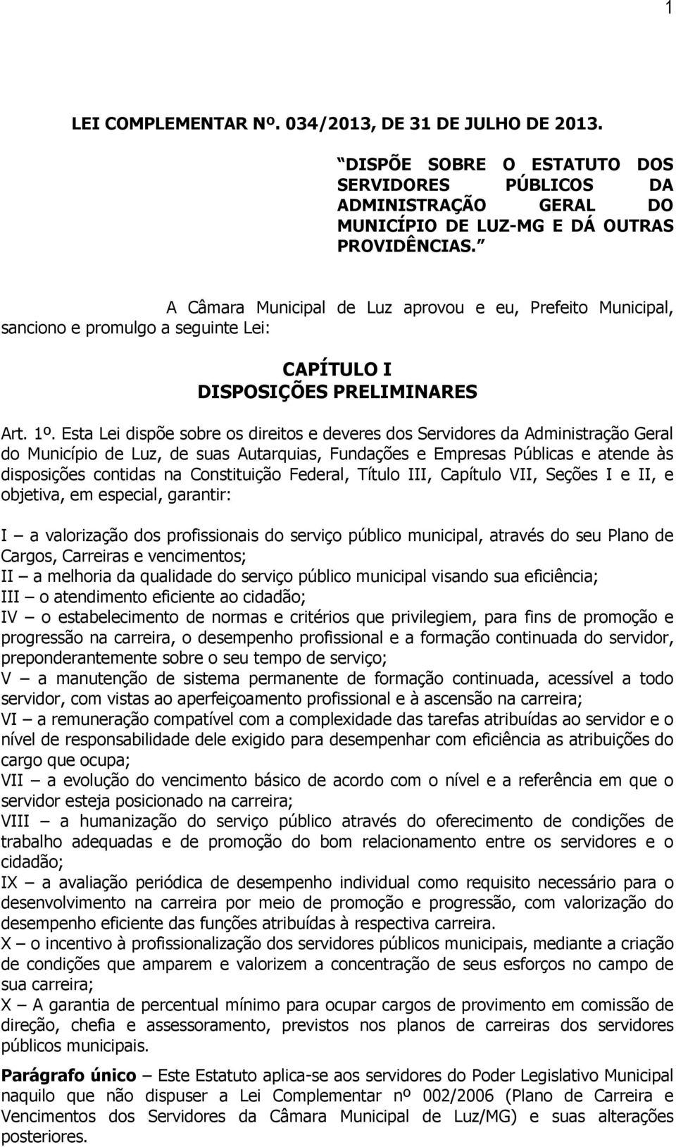 Esta Lei dispõe sobre os direitos e deveres dos Servidores da Administração Geral do Município de Luz, de suas Autarquias, Fundações e Empresas Públicas e atende às disposições contidas na