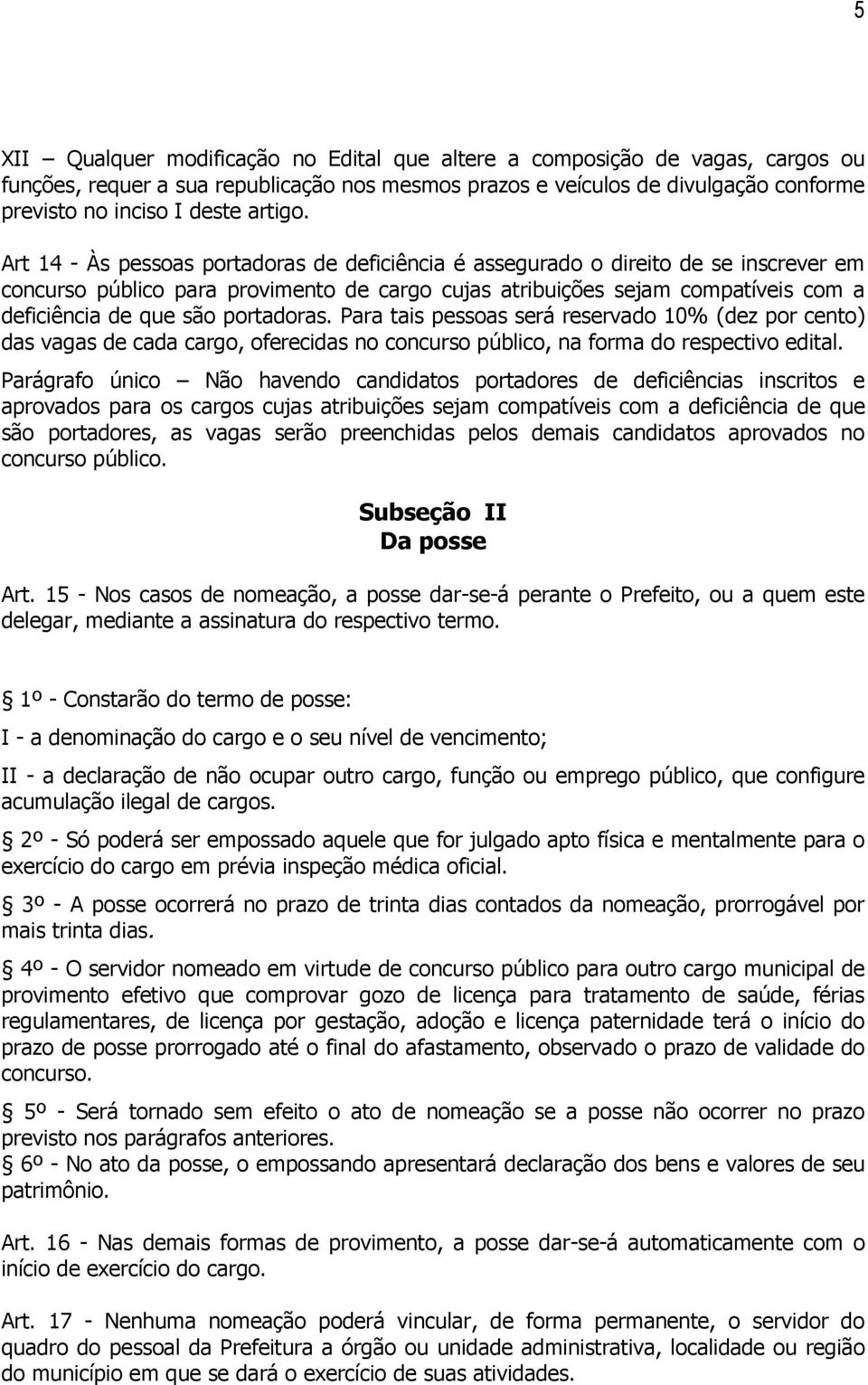 Art 14 - Às pessoas portadoras de deficiência é assegurado o direito de se inscrever em concurso público para provimento de cargo cujas atribuições sejam compatíveis com a deficiência de que são