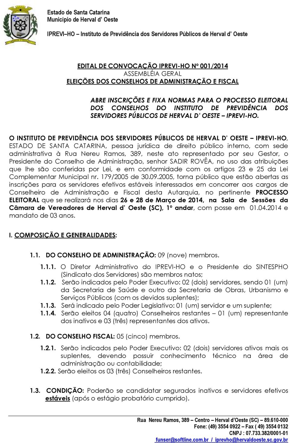 O INSTITUTO DE PREVIDÊNCIA DOS SERVIDORES PÚBLICOS DE HERVAL D OESTE IPREVI-HO, ESTADO DE SANTA CATARINA, pessoa jurídica de direito público interno, com sede administrativa à Rua Nereu Ramos, 389,