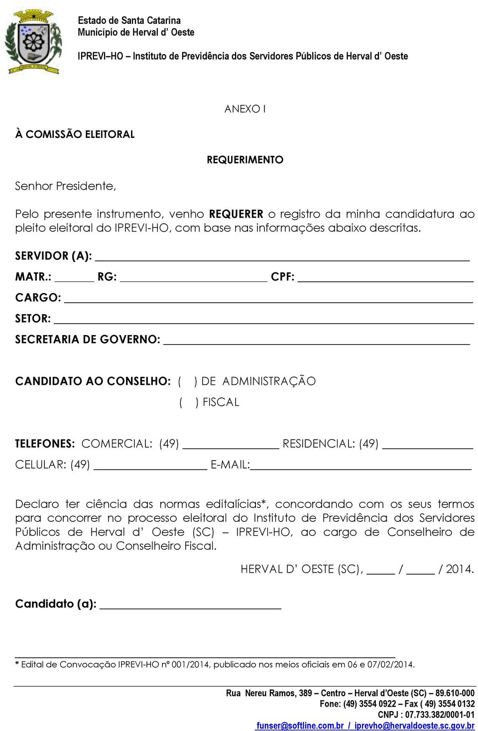 : RG: CPF: CARGO: SETOR: SECRETARIA DE GOVERNO: CANDIDATO AO CONSELHO: ( ) DE ADMINISTRAÇÃO ( ) FISCAL TELEFONES: COMERCIAL: (49) RESIDENCIAL: (49) CELULAR: (49) E-MAIL: Declaro ter ciência das