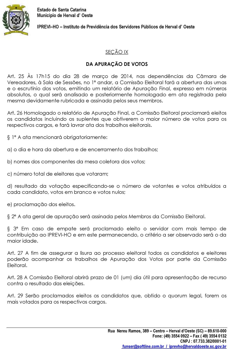 relatório de Apuração Final, expresso em números absolutos, o qual será analisado e posteriormente homologado em ata registrada pela mesma devidamente rubricada e assinada pelos seus membros. Art.