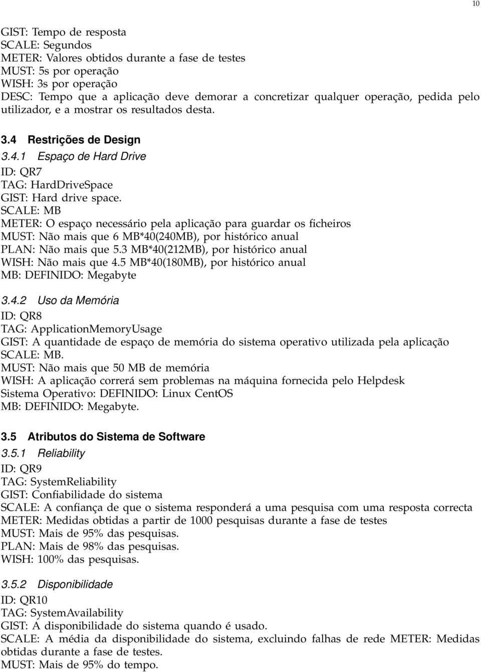 SCALE: MB METER: O espaço necessário pela aplicação para guardar os ficheiros MUST: Não mais que 6 MB*40(240MB), por histórico anual PLAN: Não mais que 5.