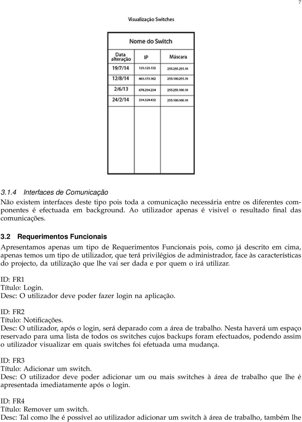 2 Requerimentos Funcionais Apresentamos apenas um tipo de Requerimentos Funcionais pois, como já descrito em cima, apenas temos um tipo de utilizador, que terá privilégios de administrador, face às