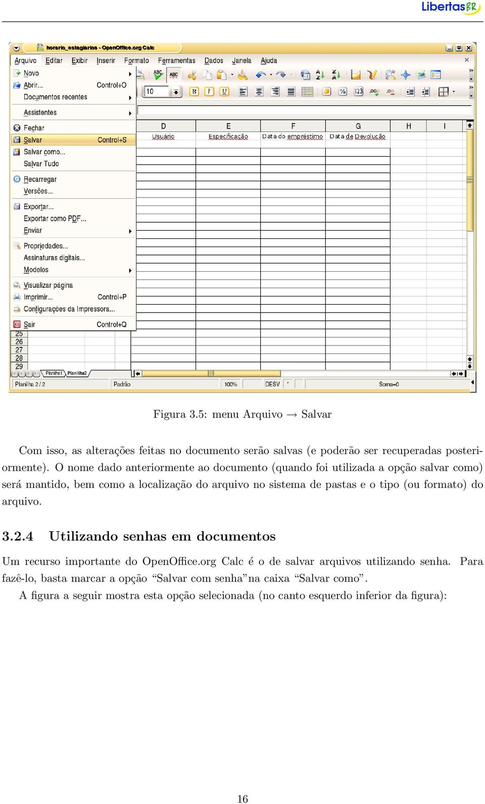 e o tipo (ou formato) do arquivo. 3.2.4 Utilizando senhas em documentos Um recurso importante do OpenOffice.