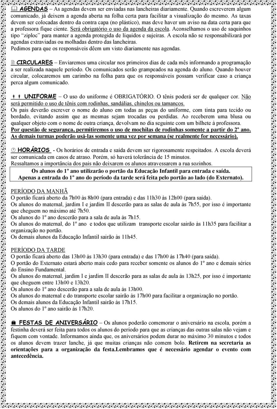 Aconselhamos o uso de saquinhos tipo ziploc para manter a agenda protegida de líquidos e sujeiras. A escola não se responsabilizará por agendas extraviadas ou molhadas dentro das lancheiras.