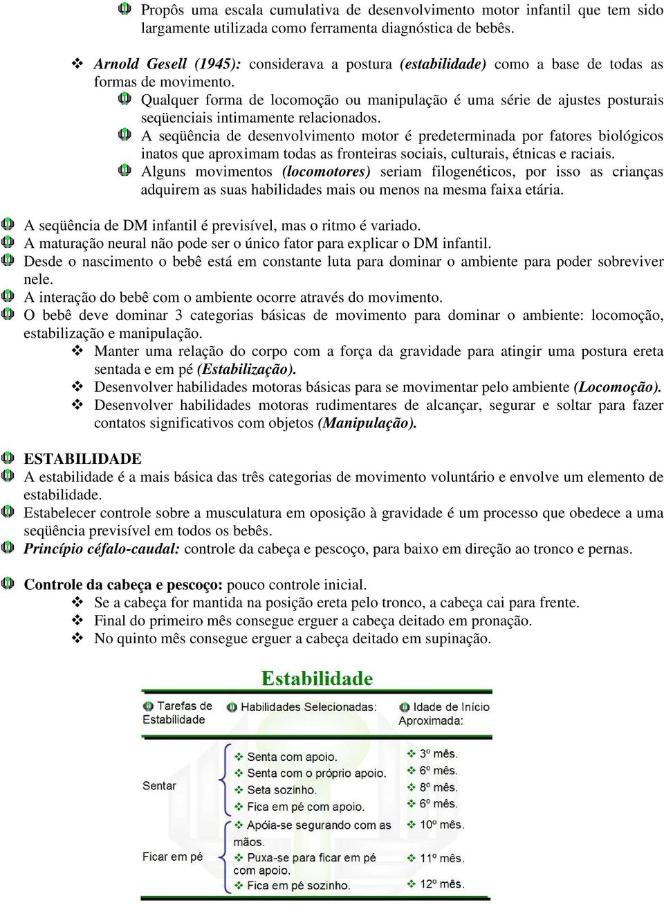 Qualquer forma de locomoção ou manipulação é uma série de ajustes posturais seqüenciais intimamente relacionados.