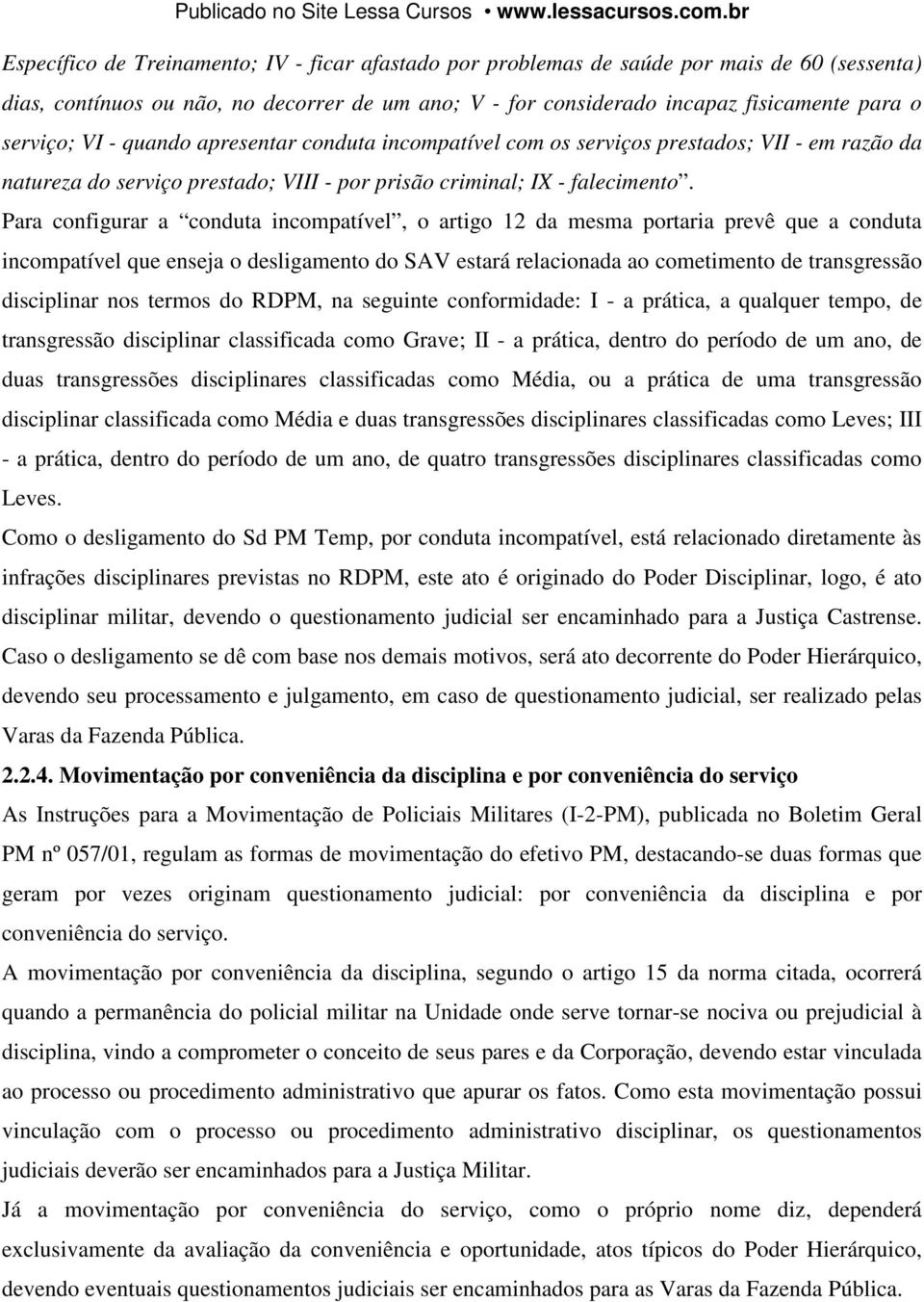 Para configurar a conduta incompatível, o artigo 12 da mesma portaria prevê que a conduta incompatível que enseja o desligamento do SAV estará relacionada ao cometimento de transgressão disciplinar