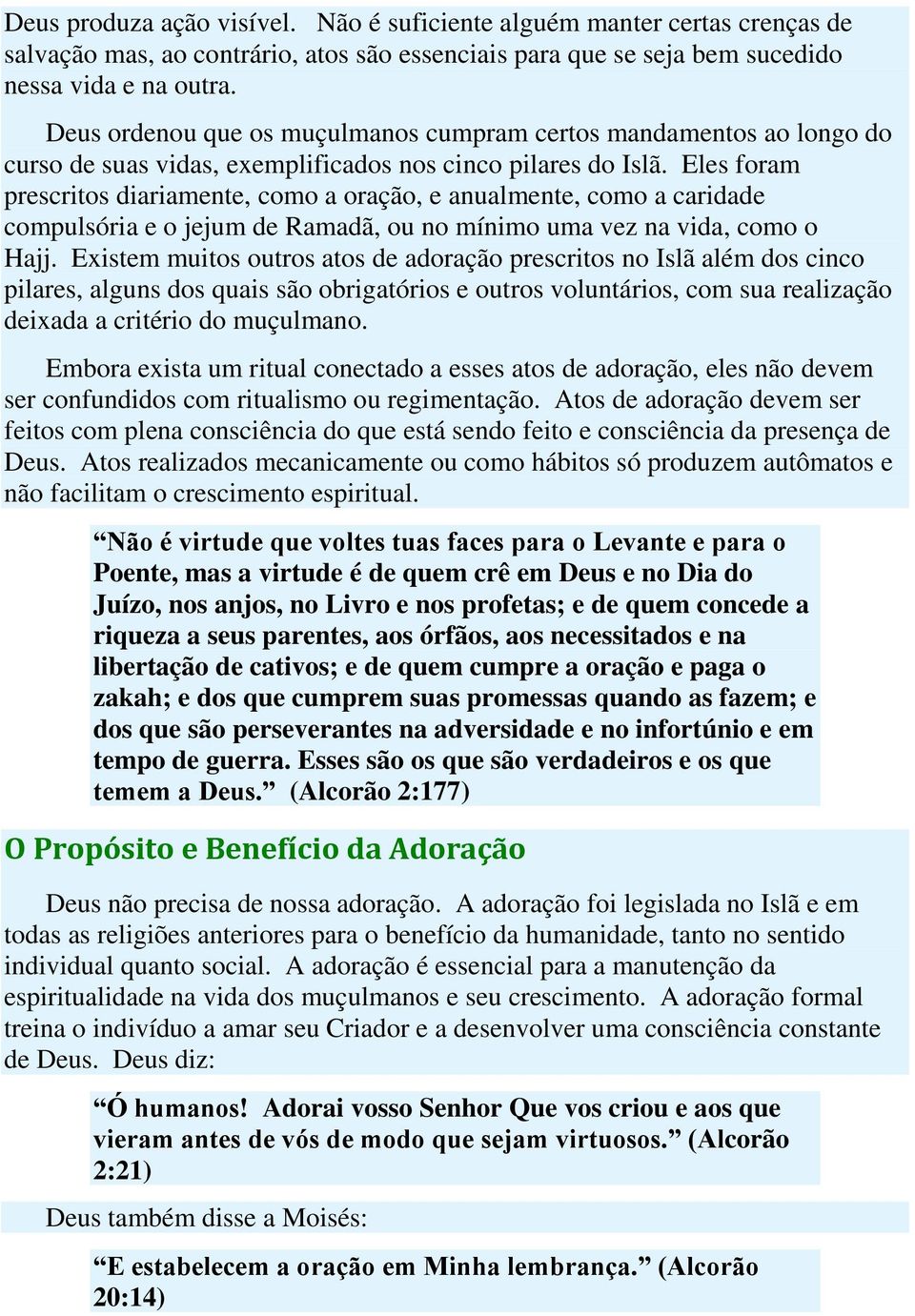 Eles foram prescritos diariamente, como a oração, e anualmente, como a caridade compulsória e o jejum de Ramadã, ou no mínimo uma vez na vida, como o Hajj.