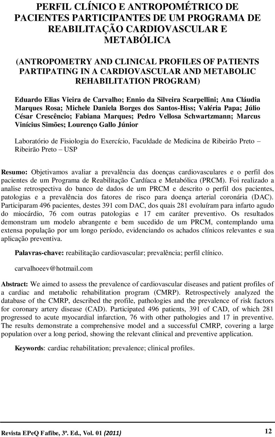 Crescêncio; Fabiana Marques; Pedro Vellosa Schwartzmann; Marcus Vinícius Simões; Lourenço Gallo Júnior Laboratório de Fisiologia do Exercício, Faculdade de Medicina de Ribeirão Preto Ribeirão Preto