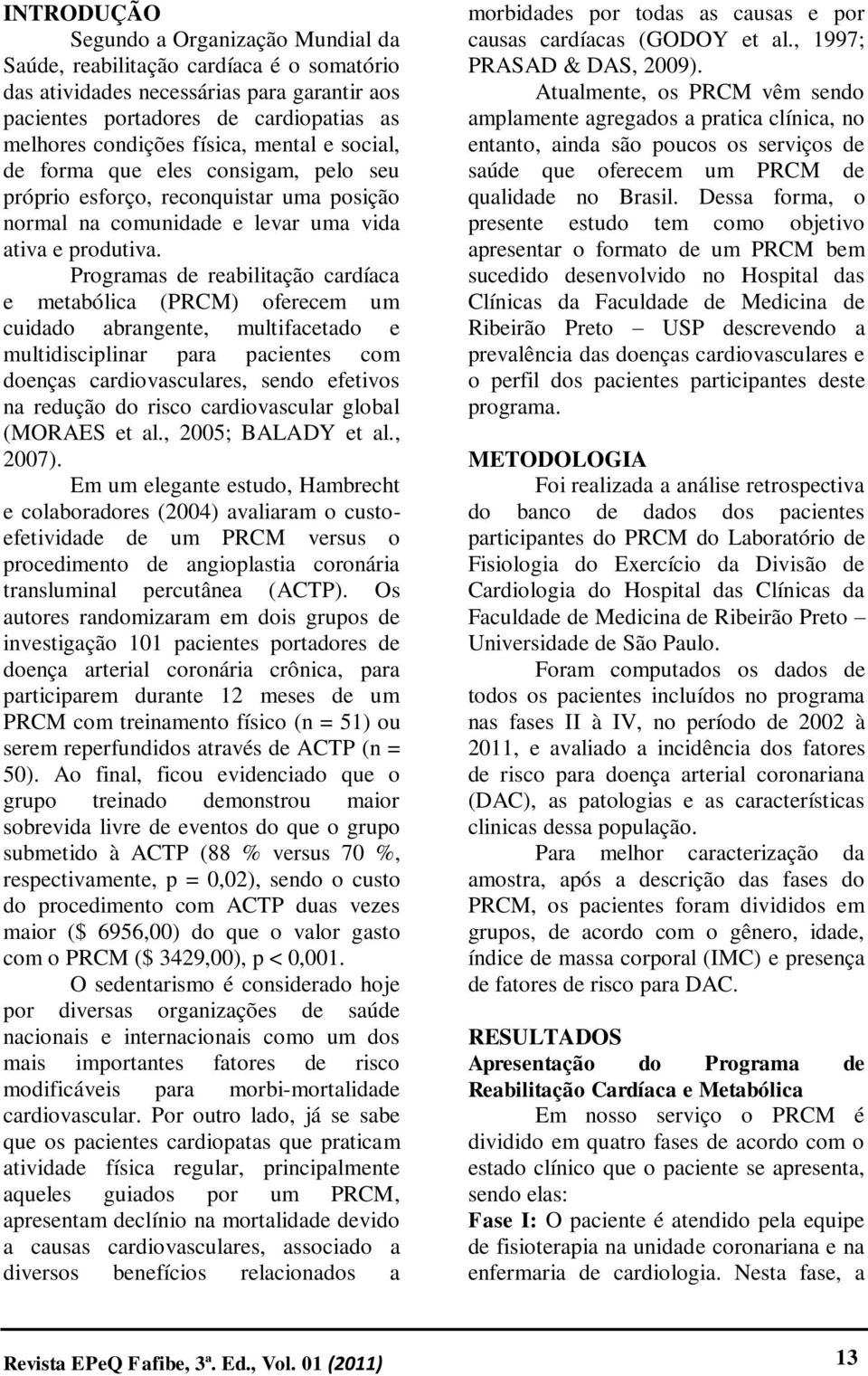 Programas de reabilitação cardíaca e metabólica (PRCM) oferecem um cuidado abrangente, multifacetado e multidisciplinar para pacientes com doenças cardiovasculares, sendo efetivos na redução do risco