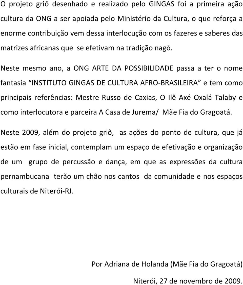 Neste mesmo ano, a ONG ARTE DA POSSIBILIDADE passa a ter o nome fantasia INSTITUTO GINGAS DE CULTURA AFRO-BRASILEIRA e tem como principais referências: Mestre Russo de Caxias, O Ilê Axé Oxalá Talaby