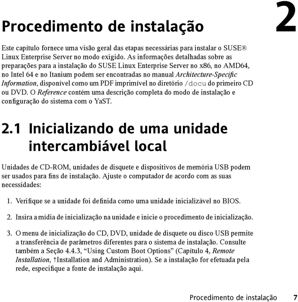 Information, disponível como um PDF imprimível no diretório /docu do primeiro CD ou DVD. O Reference contém uma descrição completa do modo de instalação e configuração do sistema com o YaST. 2.