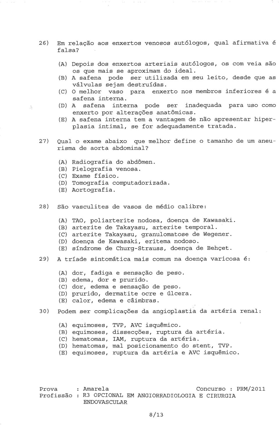 (D) A safena interna pode ser inadequada para uso como enxerto por alterações anatômicas. (E) A safena interna tem a vantagem de não apresentar hiperplasia intimal, se for adequadamente tratada.