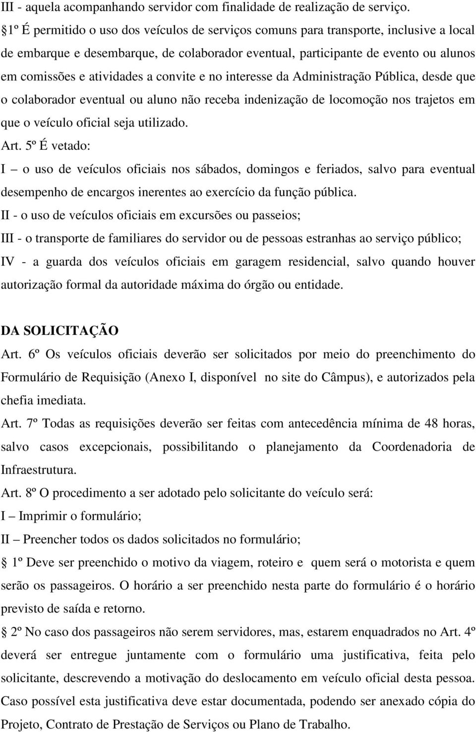 a convite e no interesse da Administração Pública, desde que o colaborador eventual ou aluno não receba indenização de locomoção nos trajetos em que o veículo oficial seja utilizado. Art.