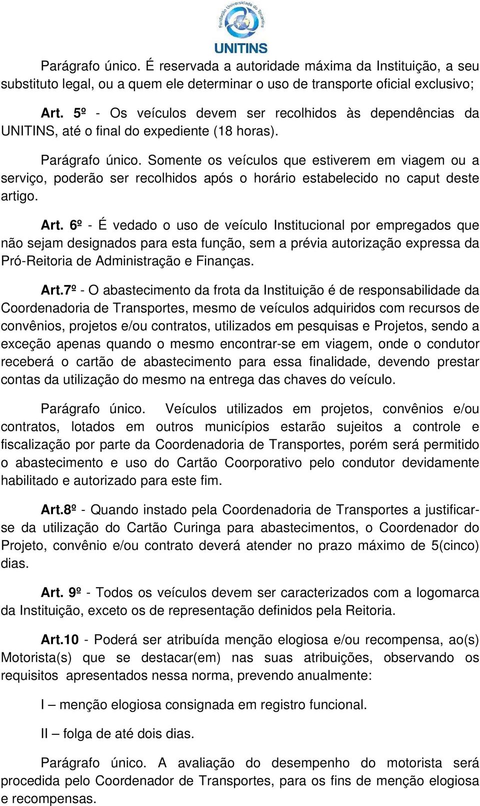 Somente os veículos que estiverem em viagem ou a serviço, poderão ser recolhidos após o horário estabelecido no caput deste artigo. Art.