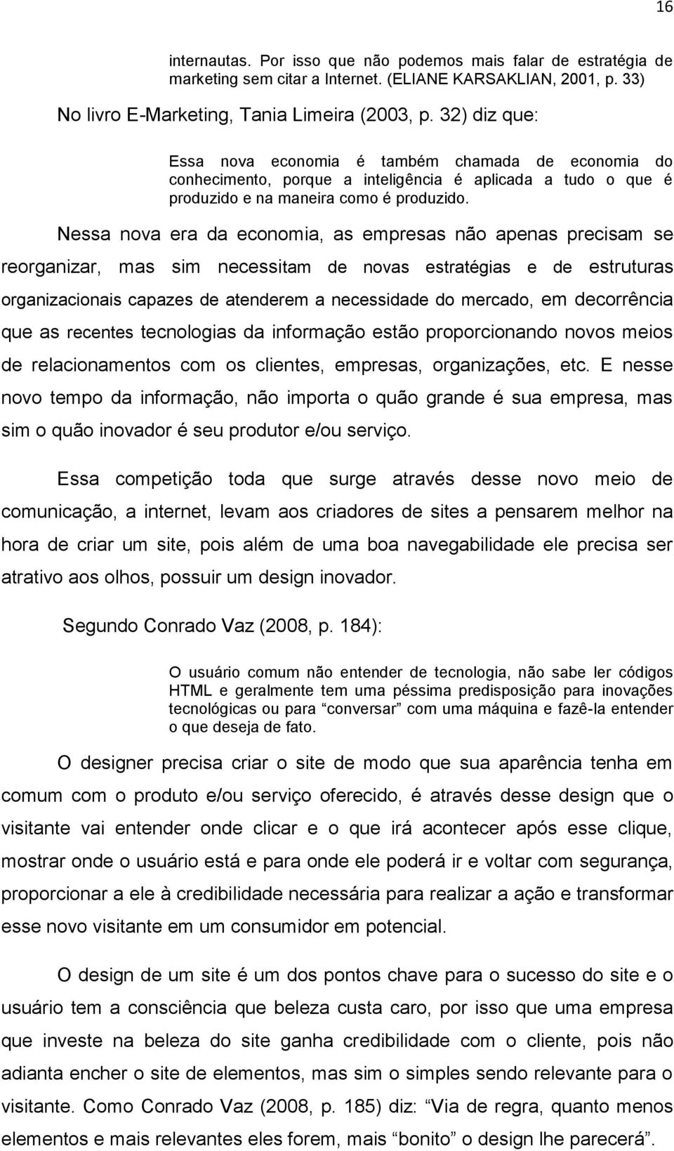 Nessa nova era da economia, as empresas não apenas precisam se reorganizar, mas sim necessitam de novas estratégias e de estruturas organizacionais capazes de atenderem a necessidade do mercado, em