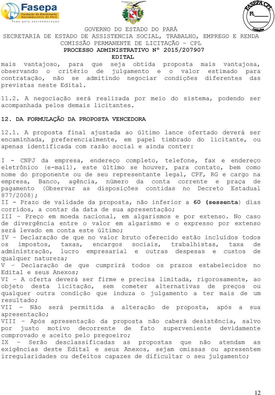 .2. A negociação será realizada por meio do sistema, podendo ser acompanhada pelos demais licitantes. 12