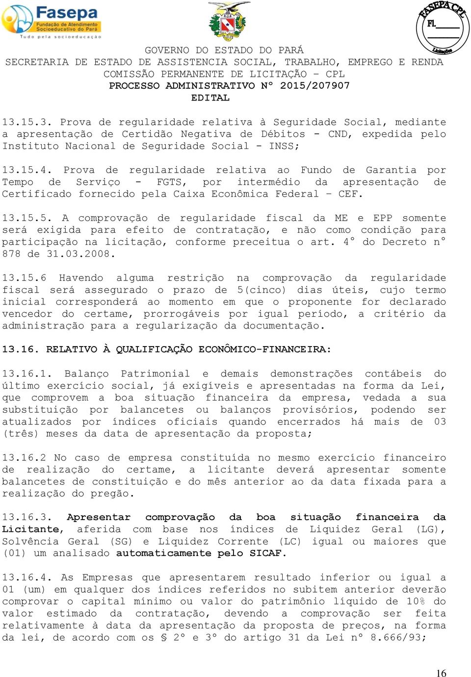 5. A comprovação de regularidade fiscal da ME e EPP somente será exigida para efeito de contratação, e não como condição para participação na licitação, conforme preceitua o art.