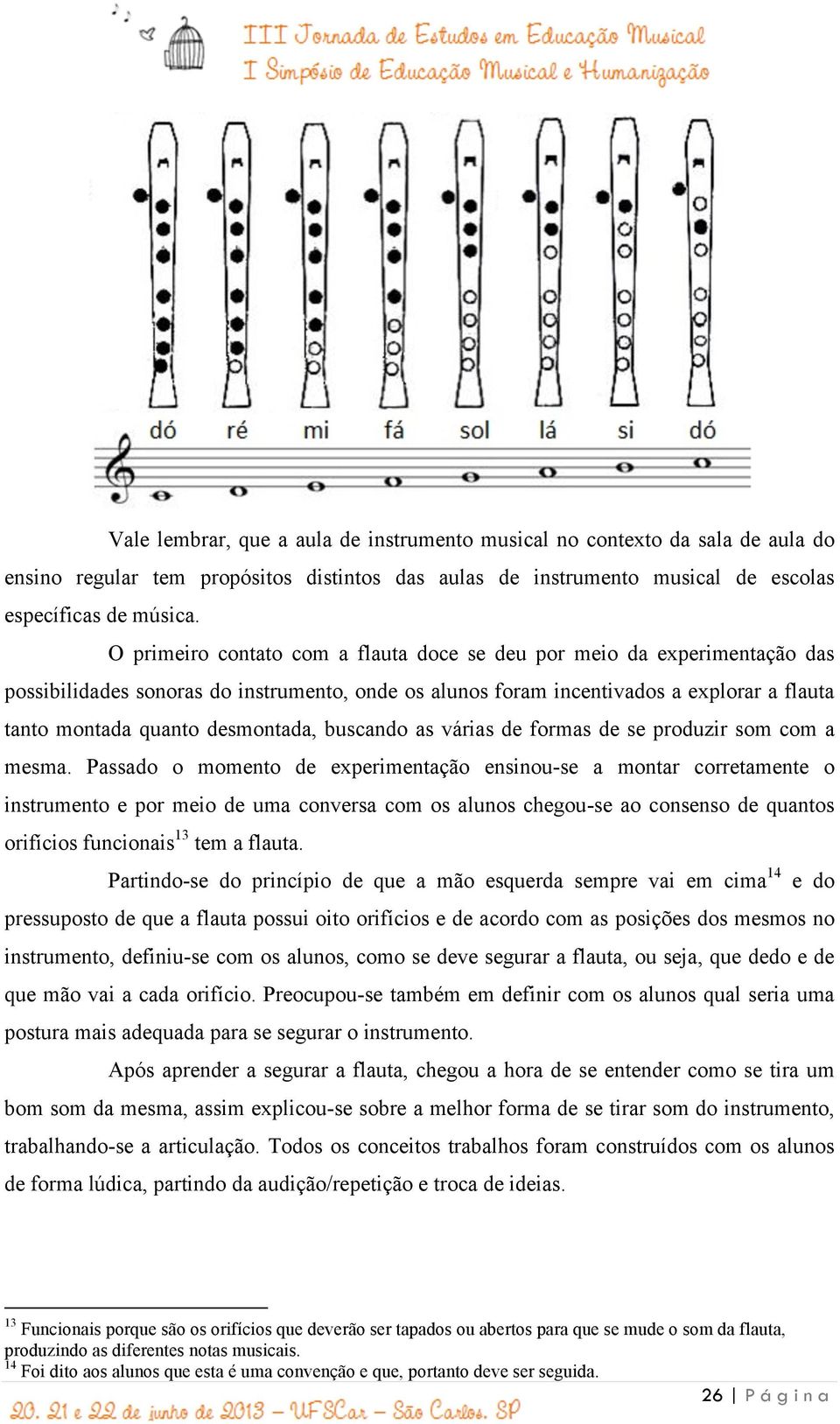 desmontada, buscando as várias de formas de se produzir som com a mesma.