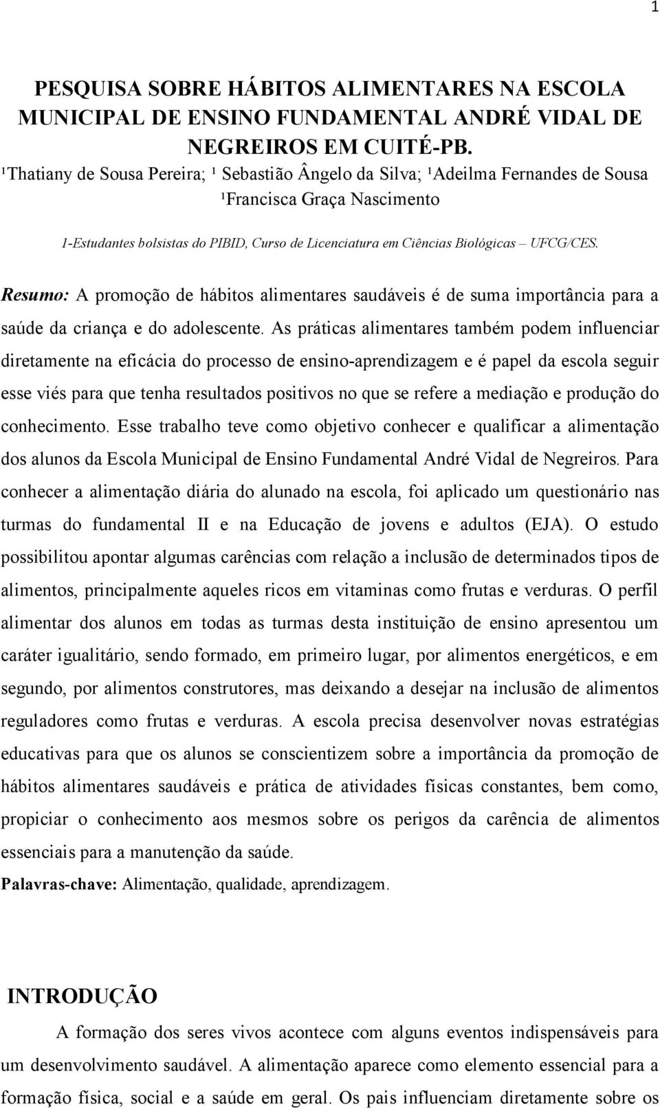 Resumo: A promoção de hábitos alimentares saudáveis é de suma importância para a saúde da criança e do adolescente.