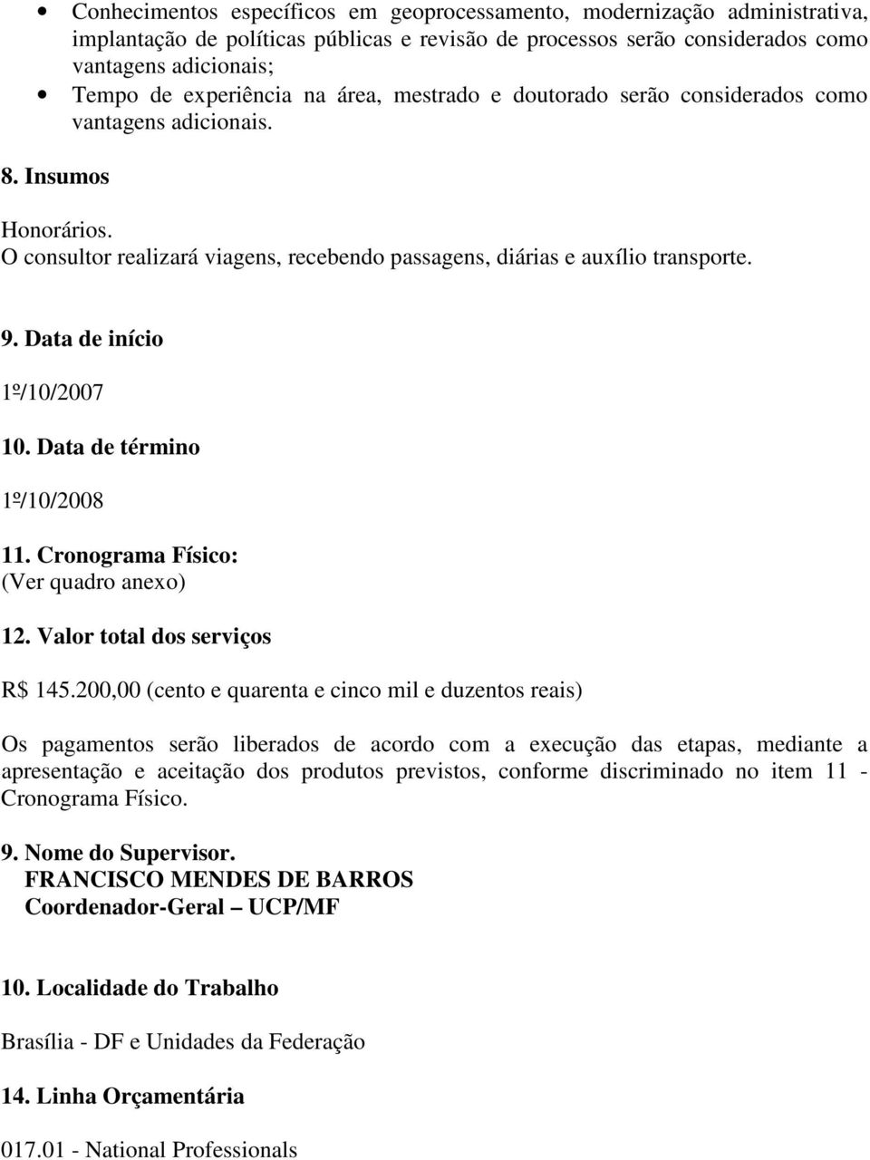 Data de início 1º/10/2007 10. Data de término 1º/10/2008 11. Cronograma Físico: (Ver quadro anexo) 12. Valor total dos serviços R$ 145.