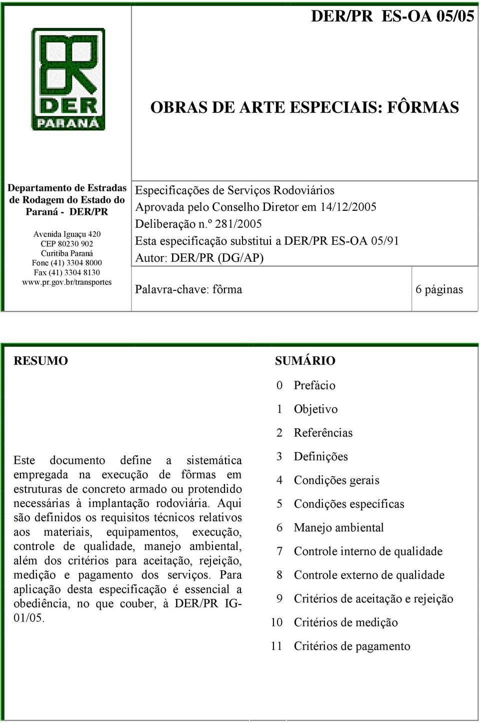 º 281/2005 Esta especificação substitui a DER/PR ES-OA 05/91 Autor: DER/PR (DG/AP) Palavra-chave: fôrma 6 páginas RESUMO SUMÁRIO 0 Prefácio 1 Objetivo 2 Referências Este documento define a