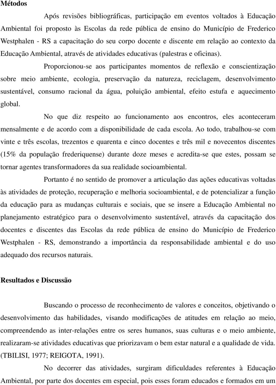 Proporcionou-se aos participantes momentos de reflexão e conscientização sobre meio ambiente, ecologia, preservação da natureza, reciclagem, desenvolvimento sustentável, consumo racional da água,