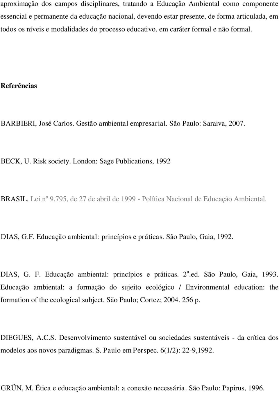 London: Sage Publications, 1992 BRASIL. Lei nº 9.795, de 27 de abril de 1999 - Política Nacional de Educação Ambiental. DIAS, G.F. Educação ambiental: princípios e práticas. São Paulo, Gaia, 1992.