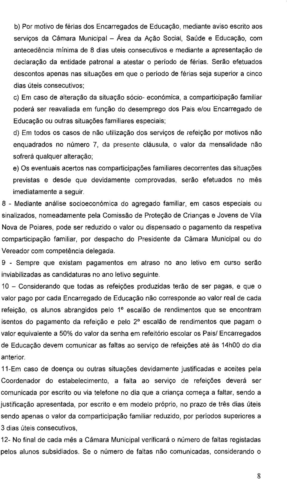 Serão efetuados descontos apenas nas situações em que o período de férias seja superior a cinco dias úteis consecutivos; c) Em caso de alteração da situação sócio- económica, a comparticipação