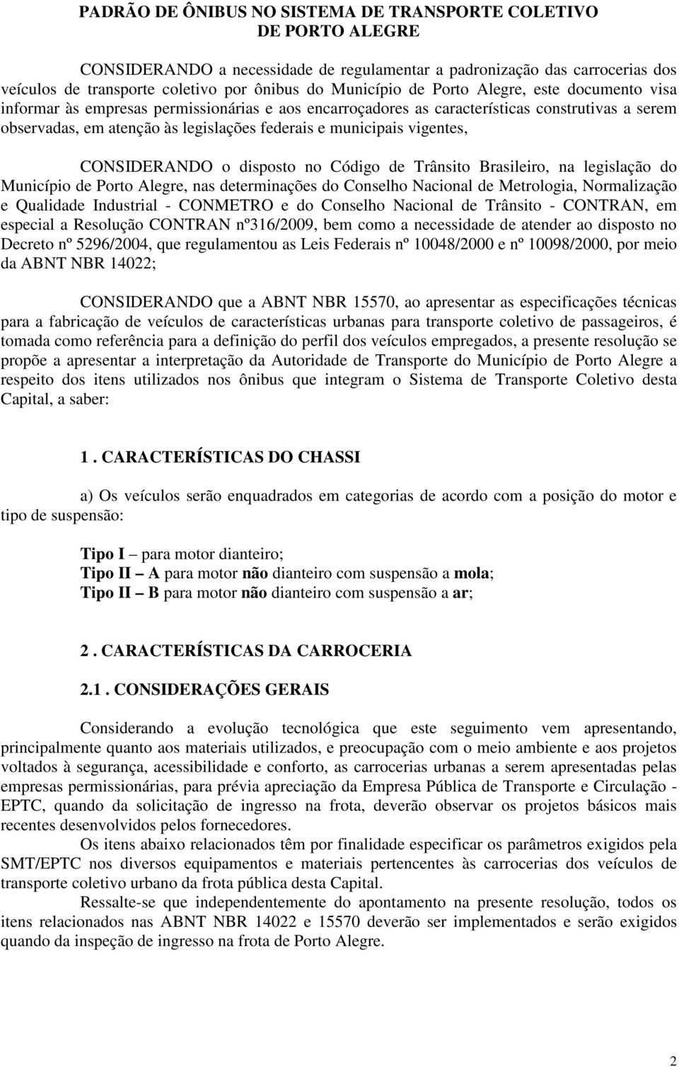 municipais vigentes, CONSIDERANDO o disposto no Código de Trânsito Brasileiro, na legislação do Município de Porto Alegre, nas determinações do Conselho Nacional de Metrologia, Normalização e