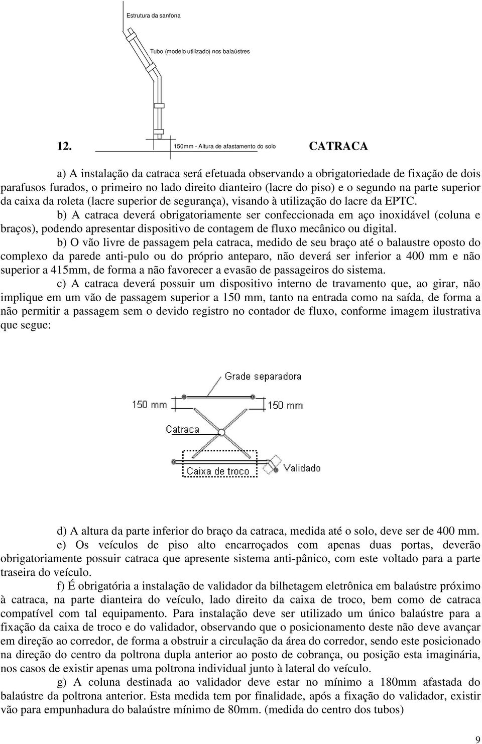 do piso) e o segundo na parte superior da caixa da roleta (lacre superior de segurança), visando à utilização do lacre da EPTC.