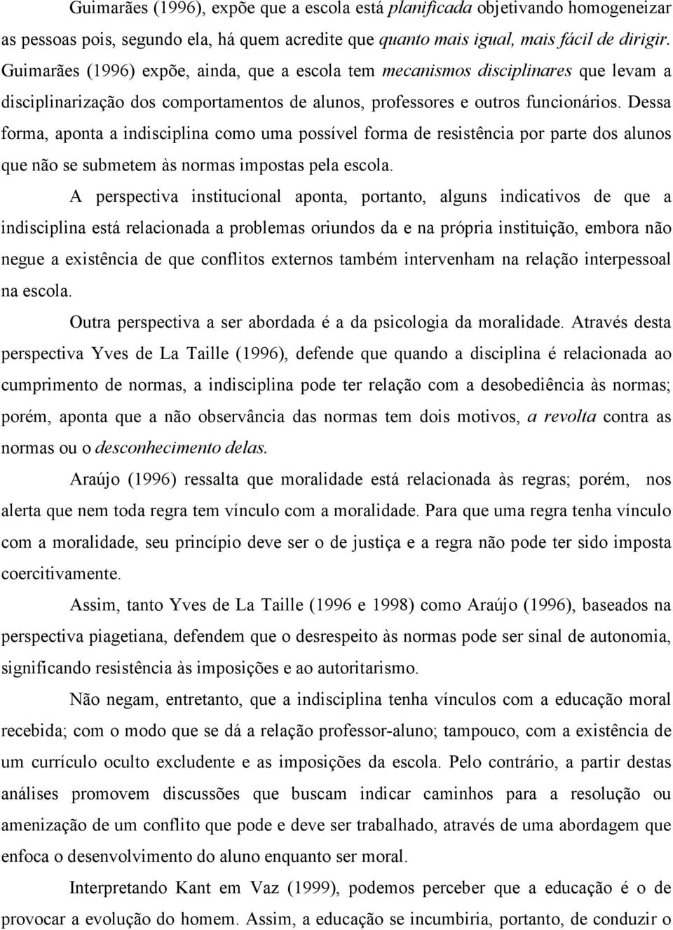 Dessa forma, aponta a indisciplina como uma possível forma de resistência por parte dos alunos que não se submetem às normas impostas pela escola.