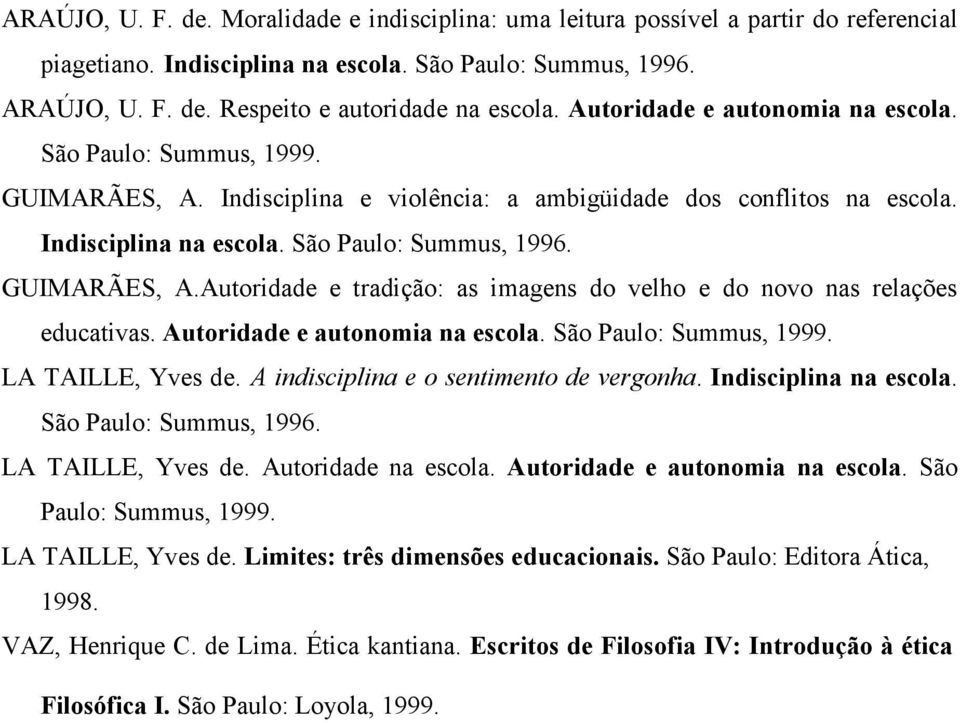 Autoridade e autonomia na escola. São Paulo: Summus, 1999. LA TAILLE, Yves de. A indisciplina e o sentimento de vergonha. Indisciplina na escola. São Paulo: Summus, 1996. LA TAILLE, Yves de. Autoridade na escola.