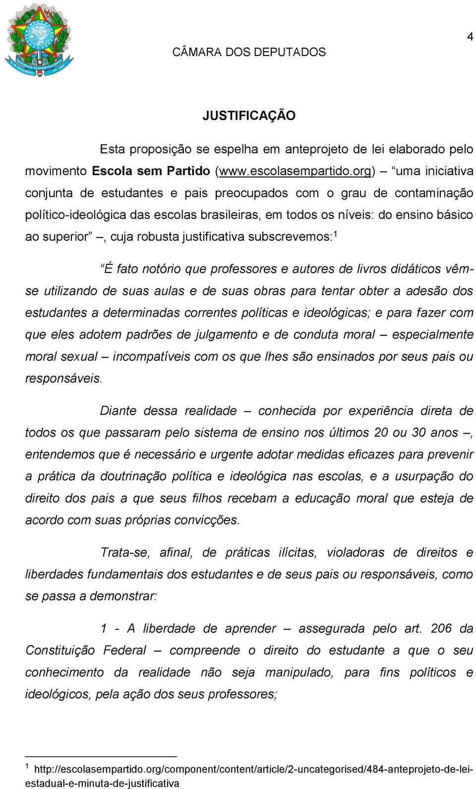 justificativa subscrevemos: 1 É fato notório que professores e autores de livros didáticos vêmse utilizando de suas aulas e de suas obras para tentar obter a adesão dos estudantes a determinadas