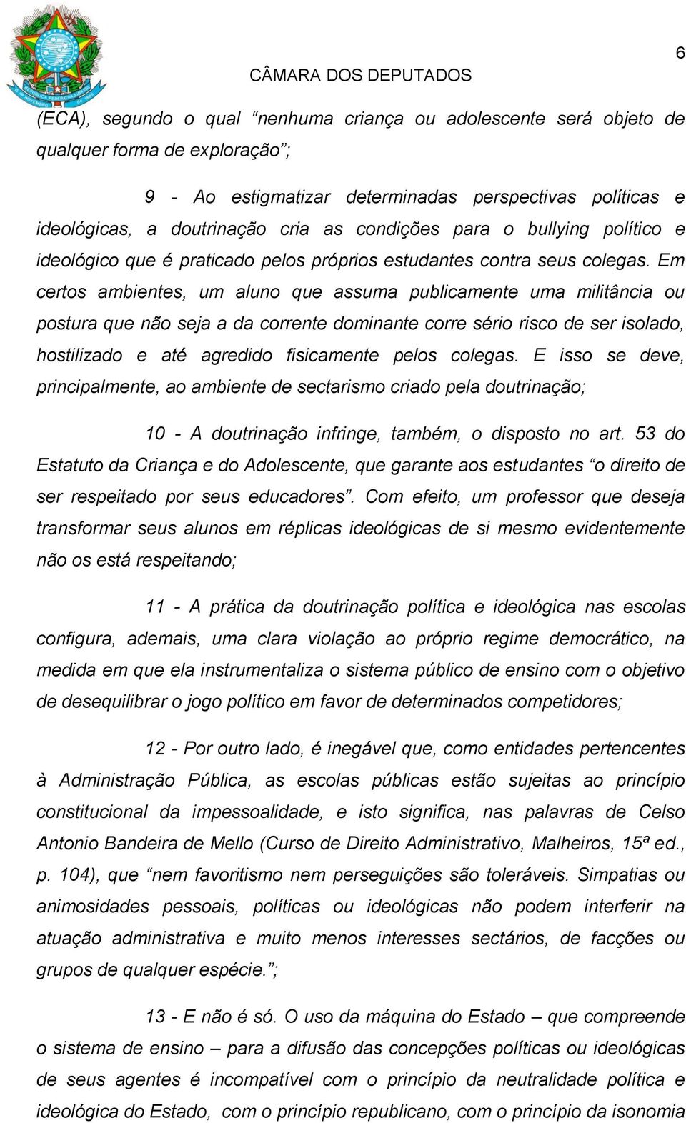 Em certos ambientes, um aluno que assuma publicamente uma militância ou postura que não seja a da corrente dominante corre sério risco de ser isolado, hostilizado e até agredido fisicamente pelos