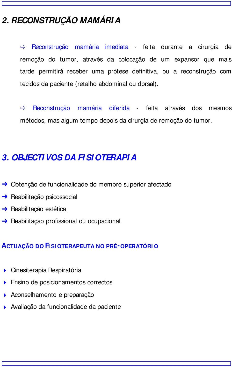 Reconstrução mamária diferida - feita através dos mesmos métodos, mas algum tempo depois da cirurgia de remoção do tumor. 3.