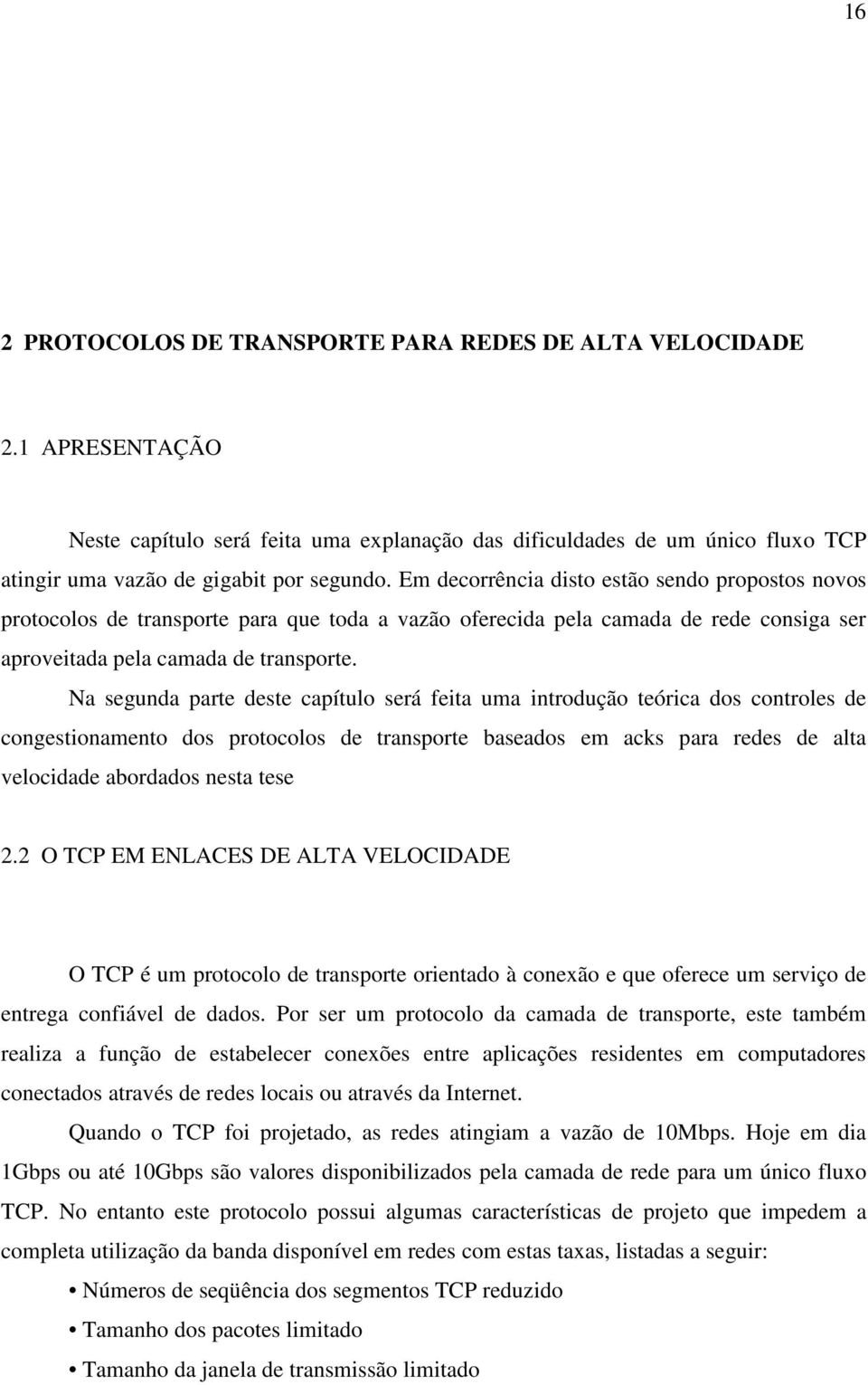 Na segunda parte deste capítulo será feita uma introdução teórica dos controles de congestionamento dos protocolos de transporte baseados em acks para redes de alta velocidade abordados nesta tese 2.