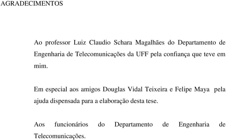 Em especial aos amigos Douglas Vidal Teixeira e Felipe Maya pela ajuda dispensada