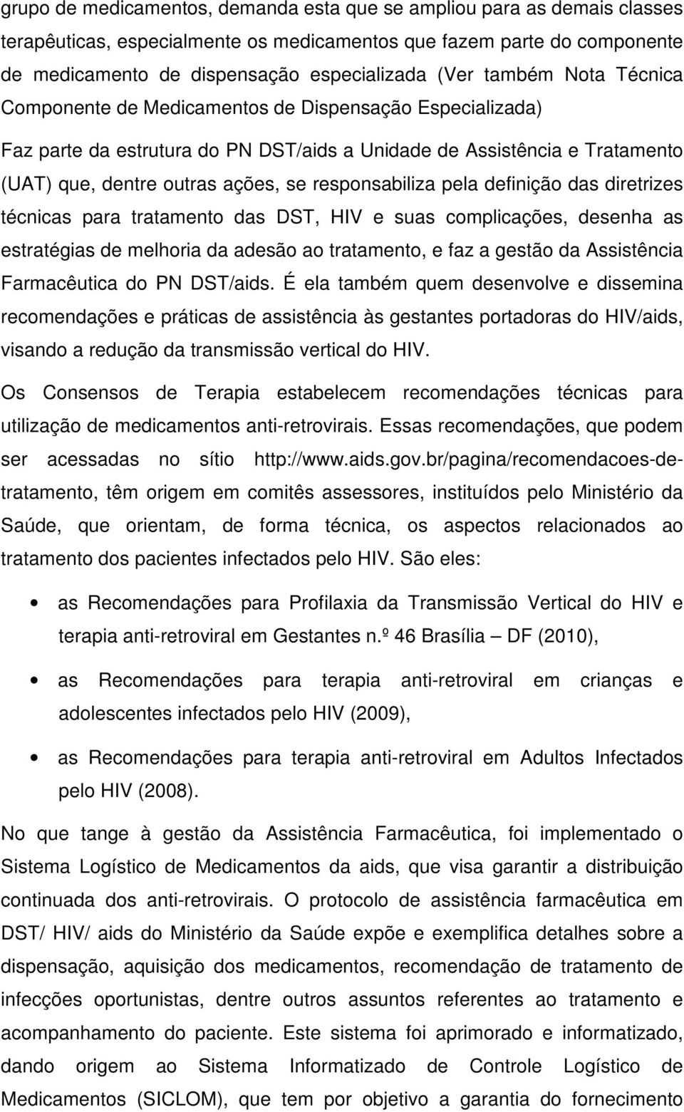 responsabiliza pela definição das diretrizes técnicas para tratamento das DST, HIV e suas complicações, desenha as estratégias de melhoria da adesão ao tratamento, e faz a gestão da Assistência