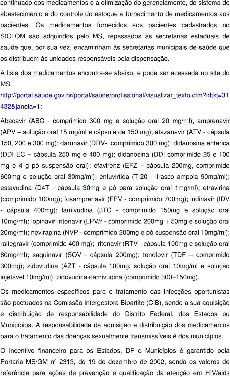 os distribuem às unidades responsáveis pela dispensação. A lista dos medicamentos encontra-se abaixo, e pode ser acessada no site do MS http://portal.saude.gov.