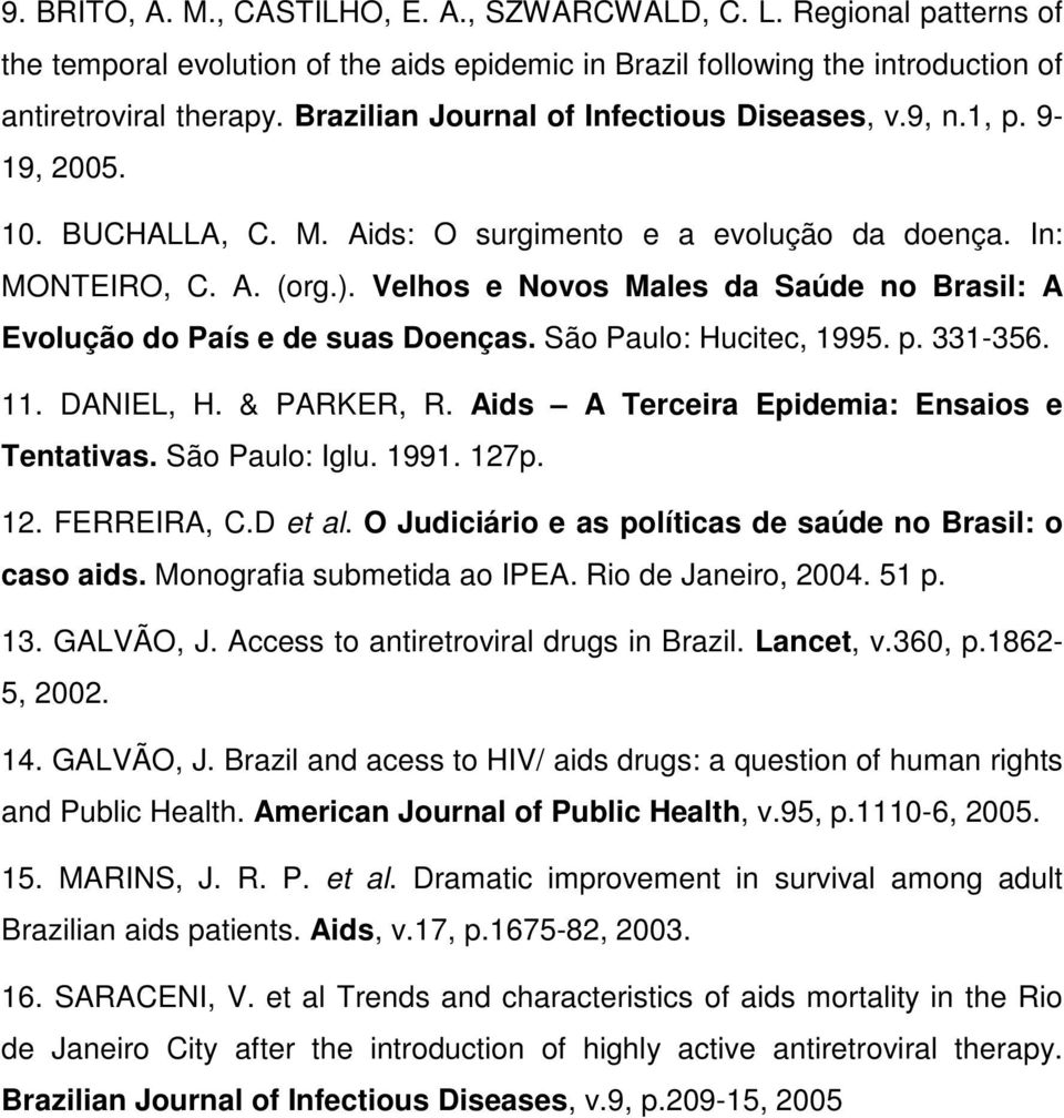 Velhos e Novos Males da Saúde no Brasil: A Evolução do País e de suas Doenças. São Paulo: Hucitec, 1995. p. 331-356. 11. DANIEL, H. & PARKER, R. Aids A Terceira Epidemia: Ensaios e Tentativas.