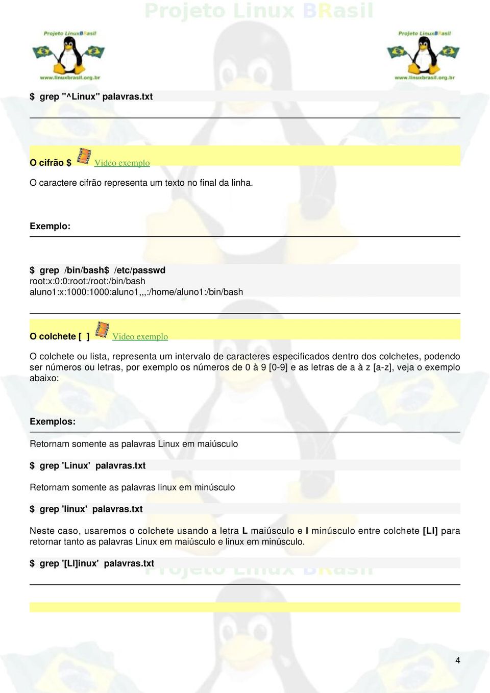 caracteres especificados dentro dos colchetes, podendo ser números ou letras, por exemplo os números de 0 à 9 [0-9] e as letras de a à z [a-z], veja o exemplo abaixo: Retornam somente as