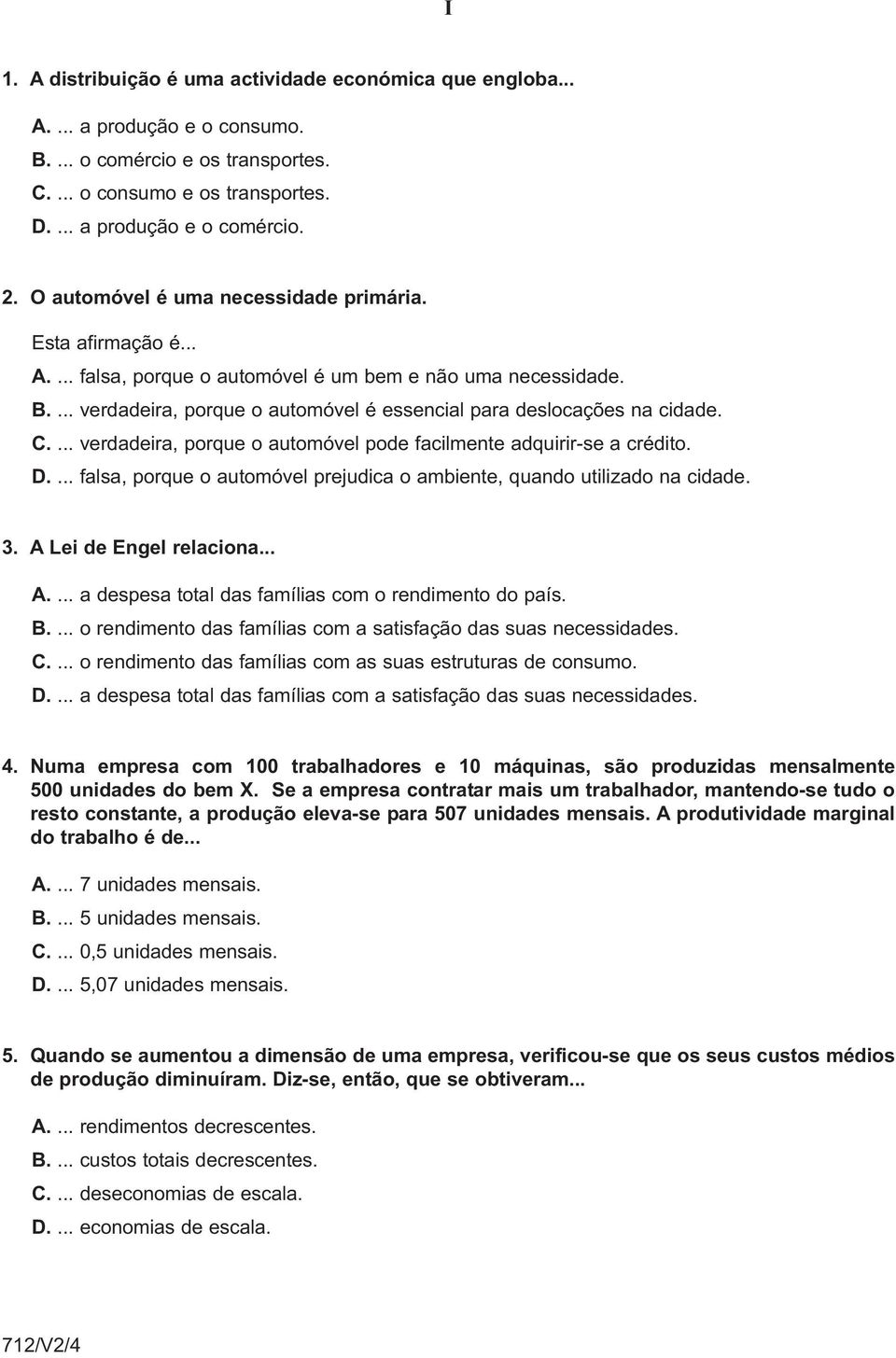 C.... verdadeira, porque o automóvel pode facilmente adquirir-se a crédito. D.... falsa, porque o automóvel prejudica o ambiente, quando utilizado na cidade. 3. A 