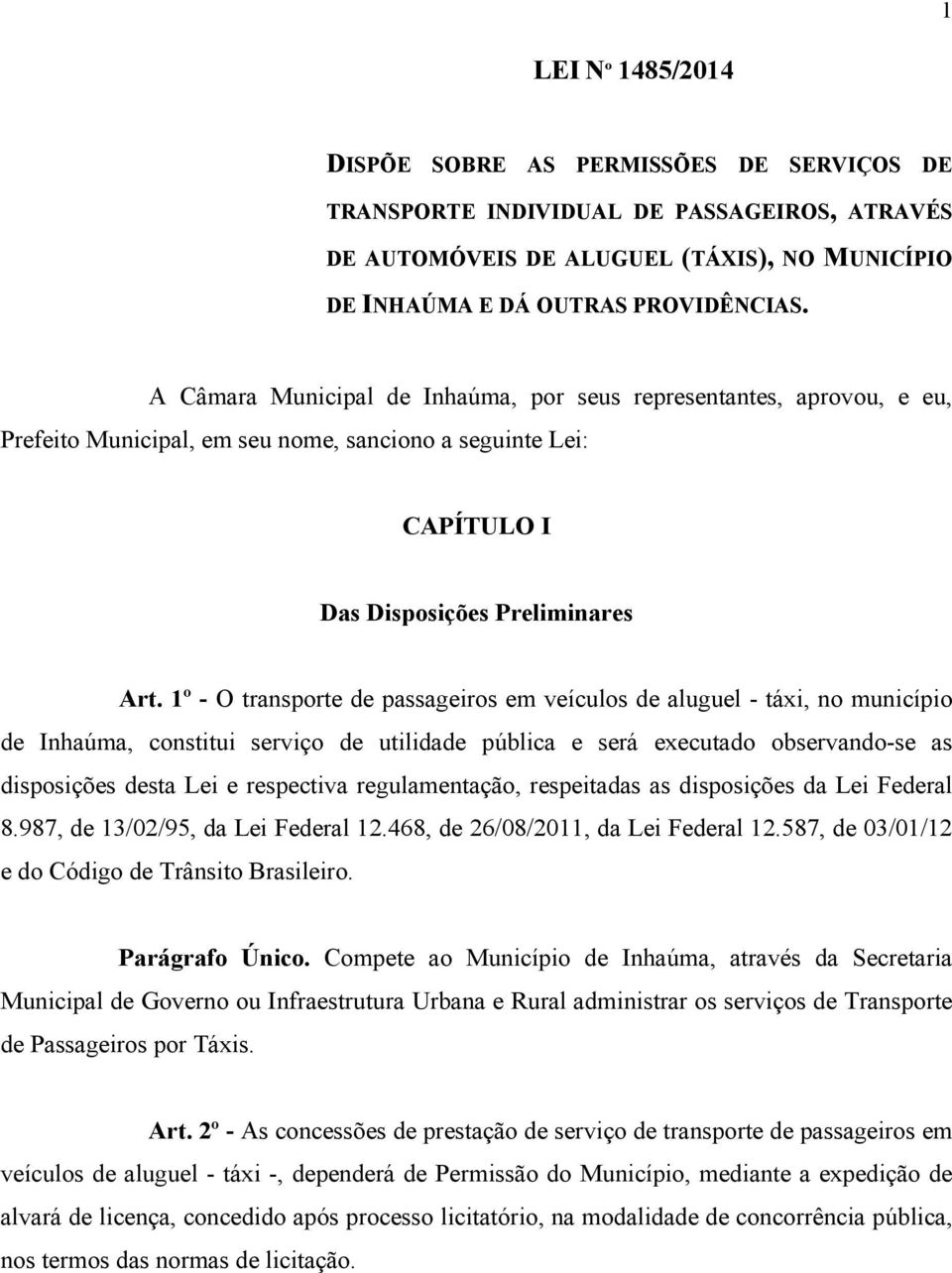 1º - O transporte de passageiros em veículos de aluguel - táxi, no município de Inhaúma, constitui serviço de utilidade pública e será executado observando-se as disposições desta Lei e respectiva